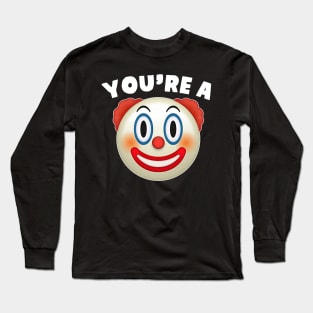 You're A Clown Long Sleeve T-Shirt